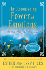 The Astonishing Power of Emotions: Let Your Feelings Be Your Guide By Esther Hicks, Jerry Hicks Cover Image