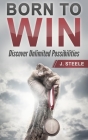 Born to Win: Discover Unlimited Possibilities By J. Steele Cover Image