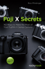 Fuji X Secrets: 142 Ways to Make the Most of Your Fujifilm X Series Camera Cover Image
