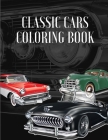 Classic Cars Coloring Book: A Collection Vintage & Classic Cars Relaxation Coloring Pages for Kids, Toddlers, Teens Adults, Boys, and Car Lovers ( Cover Image