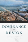 Dominance by Design: Technological Imperatives and America's Civilizing Mission By Michael Adas Cover Image