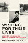 Writing for Their Lives: America’s Pioneering Female Science Journalists By Marcel Chotkowski LaFollette Cover Image