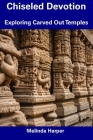 Chiseled Devotion: Exploring Carved Out Temples By Melinda Harper Cover Image