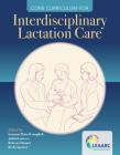 Core Curriculum for Interdisciplinary Lactation Care By Lactation Education Accreditation and Ap, Suzanne Hetzel Campbell, Judith Lauwers Cover Image