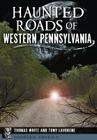 Haunted Roads of Western Pennsylvania By Thomas White, Tony Lavorgne Cover Image