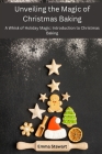 Unveiling the Magic of Christmas Baking: A Whisk of Holiday Magic: Introduction to Christmas Baking Cover Image