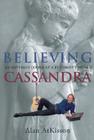 Believing Cassandra: An Optimist Looks at a Pessimist's World Cover Image