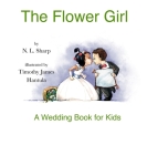 The Flower Girl: A Wedding Book for Kids By N. L. Sharp, Timothy James Hantula (Illustrator) Cover Image