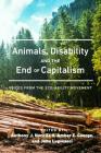Animals, Disability, and the End of Capitalism: Voices from the Eco-Ability Movement (Radical Animal Studies and Total Liberation #1) By Anthony J. Nocella II (Editor), Amber E. George (Editor), John Lupinacci (Editor) Cover Image
