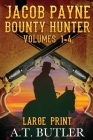 Jacob Payne, Bounty Hunter, Volumes 1 - 4 Large Print By A. T. Butler Cover Image