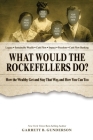 What Would the Rockefellers Do?: How the Wealthy Get and Stay That Way, and How You Can Too By Garrett B. Gunderson Cover Image