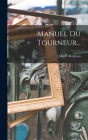 Manuel Du Tourneur... By L. -E Bergeron Cover Image