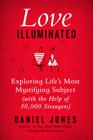 Love Illuminated: Exploring Life's Most Mystifying Subject (with the Help of 50,000 Strangers) By Daniel Jones Cover Image