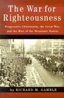 The War for Righteousness: Progressive Christianity, the Great War, and the Rise of the Messianic Nation Cover Image