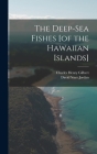 The Deep-sea Fishes [of the Hawaiian Islands] By David Starr Jordan, Charles Henry Gilbert Cover Image