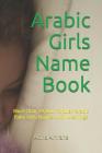 Arabic Girls Name Book: More than 19,000 Popular Arabic Baby Girls Names with Meanings By Atina Amrahs Cover Image