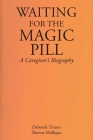 Waiting for the Magic Pill: A Caregiver's Biography Cover Image