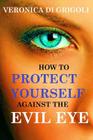 How to Protect Yourself against the Evil Eye By Veronica Di Grigoli Cover Image