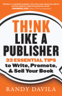 Think Like a Publisher: 33 Essential Tips to Write, Promote, and Sell Your Book Cover Image