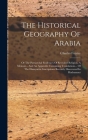 The Historical Geography Of Arabia: Or The Patriarchal Evidences Of Revealed Religion, A Memoir... And An Appendix Containing Translations... Of The H By Charles Forster Cover Image