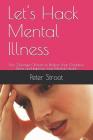 Let's Hack Mental Illness: Use 3 Lifestyle Choices to Reduce Your Oxidative Stress and Improve Your Mental Health By Peter Stroot Cover Image