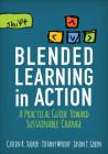 Blended Learning in Action: A Practical Guide Toward Sustainable Change (Corwin Teaching Essentials) By Catlin R. Tucker, Tiffany Wycoff, Jason T. Green Cover Image