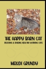 The Happy Barn Cat: Rescuing & Raising Healthy Working Cats By Melodi Grundy, Stephan Grundy Cover Image