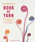 The Knitter's Book of Yarn: The Ultimate Guide to Choosing, Using, and Enjoying Yarn By Clara Parkes Cover Image