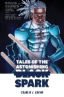 Tales of the Astonishing Black Spark By Charlie J. Eskew Cover Image