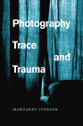 Photography, Trace, and Trauma By Margaret Iversen Cover Image