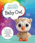 Too Cute Crochet: Baby Owl: Kit Includes: 4 Colors of Yarn, Crochet Hook, Plastic Safety Eyes, Fiberfill, Yarn Needle, Instruction Book By Katalin Galusz Cover Image