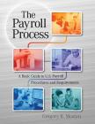 The Payroll Process: A Basic Guide to U.S. Payroll Procedures and Requirements Cover Image