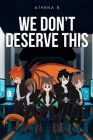 We Don't Deserve This By Athena B Cover Image