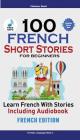 100 French Short Stories for Beginners Learn French with Stories Including Audiobook: (Easy French Edition Foreign Language Bilingual Book 1) By Christian Stahl Cover Image