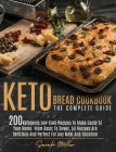 Keto Bread Cookbook - The Complete Guide: 200 Ketogenic Low-Carb Recipes To Make Easily At Your Home. From Basic To Sweet, All Recipes Are Delicious A By Sarah Miller Cover Image