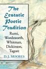 Ecstatic Poetic Tradition: A Critical Study from the Ancients Through Rumi, Wordsworth, Whitman, Dickinson and Tagore By D. J. Moores Cover Image