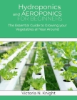 Hydroponics and Aeroponics for Beginners: The Essential Guide to Growing your Vegetables all Year Around Cover Image