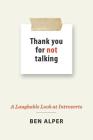 Thank You for Not Talking: A Laughable Look at Introverts By Ben Alper Cover Image