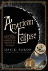 American Eclipse: A Nation's Epic Race to Catch the Shadow of the Moon and Win the Glory of the World By David Baron Cover Image