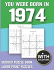 You Were Born In 1974: Sudoku Puzzle Book: Puzzle Book For Adults Large Print Sudoku Game Holiday Fun-Easy To Hard Sudoku Puzzles Cover Image