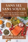 Sans Sel Sans Soucis: La Cuisine Basse en Sodium Pour une Vie Plus Saine Cover Image