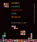 Video Games Around the World By Mark J. P. Wolf (Editor), Toru Iwatani (Foreword by) Cover Image