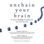 Unchain Your Brain: 10 Steps to Breaking the Addictions That Steal Your Life By Daniel G. Amen, David E. Smith, Claire Bloom (Director) Cover Image