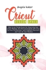 Cricut design space: How to use Design Space for Improving Your Cricut Makings. An Illustrated Guide with Step by Step Instructions with Ke Cover Image