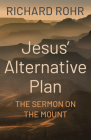 Jesus' Alternative Plan: The Sermon on the Mount By Richard Rohr Cover Image