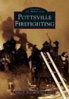 Pottsville Firefighting (Images of America) By Michael R. Glore, Michael J. Kitsock Cover Image