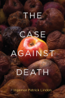 The Case against Death (Basic Bioethics) By Ingemar Patrick Linden Cover Image