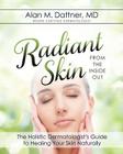 Radiant Skin from the Inside Out: The Holistic Dermatologist's Guide to Healing Your Skin Naturally By Alan M. Dattner Cover Image