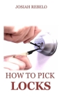 How to Pick Locks: The ideal guide on everything you need to know on how to stylishly pick locks and more other facts Cover Image
