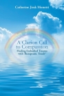 A Clarion Call to Compassion: Healing Embodied Trauma with Therapeutic Touch By Catherine Jirak Monetti Cover Image